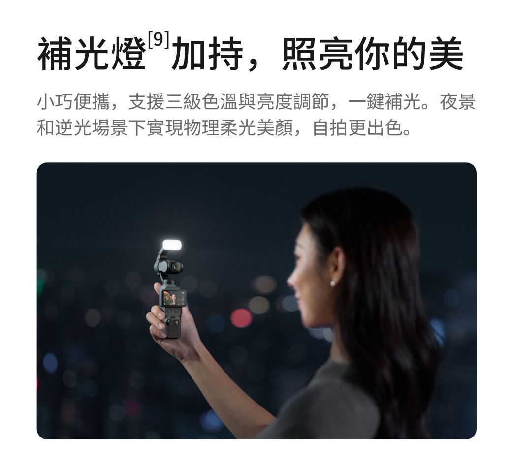 [9]補光燈 加持,照亮你的美小巧便攜,支援三級色溫與亮度調節,一鍵補光。夜景和逆光場景下實現物理柔光美顏,自拍更出色。