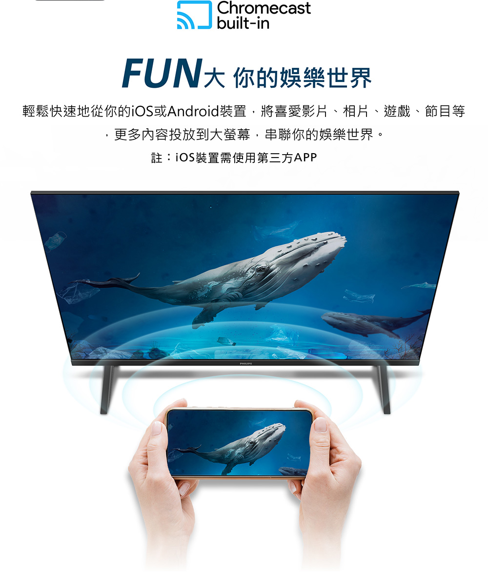 FUN大 你的娛樂世界 輕鬆快速地從你的iOS或Android裝置,將喜愛影片、相片、遊戲、節目等 更多內容投放到大螢幕,串聯你的娛樂世界。 註iOS裝置需使用第三方APP 